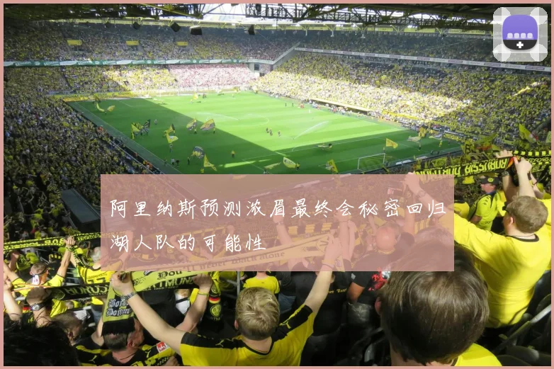 阿里纳斯预测浓眉最终会秘密回归湖人队的可能性