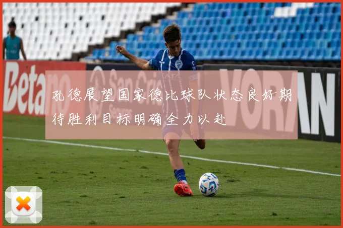 孔德展望国家德比球队状态良好期待胜利目标明确全力以赴