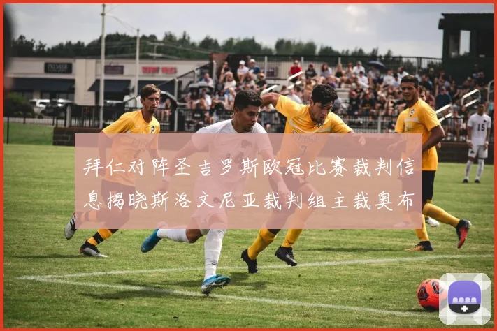 拜仁对阵圣吉罗斯欧冠比赛裁判信息揭晓斯洛文尼亚裁判组主裁奥布雷诺维奇执法
